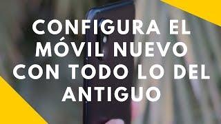 Cómo CONFIGURAR UN MÓVIL NUEVO ANDROID con todas las aplicaciones del antiguo