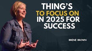 THINGS TO FOCUS ON IN 2025 FOR SUCCESS | BRENE BROWN MOTIVATIONAL SPEECH