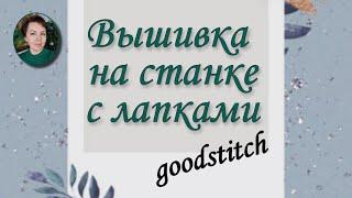 Вышивка на станке с ЛАПКАМИ.  Станок goodstitch.