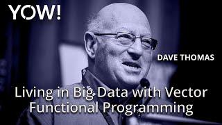 Living in Big Data with Vector Functional Programming • Dave Thomas • YOW! 2014