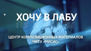 Хочу в лабу – Центр композиционных материалов НИТУ «МИСИС»