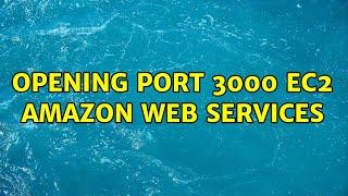 Opening port 3000 EC2 Amazon web services