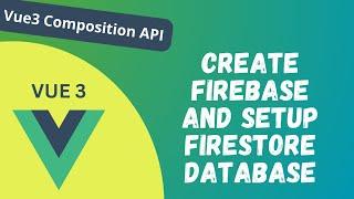 94. Create a Firebase Project & Create App. Setup Firestore Database in Vue Composition API - Vue 3