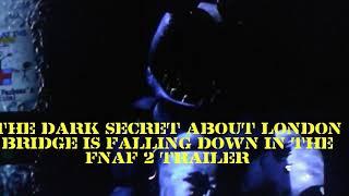 The dark truth FNAF 2 trailer London bridge is Falling down