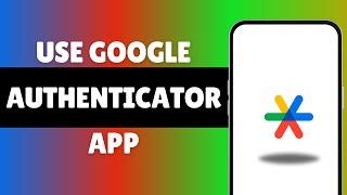 How To Use Google Authenticator App 2024 (Full Guide)