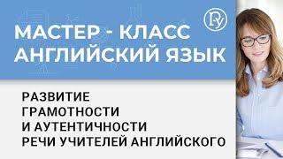 Мастер-класс на английском языке. Развитие грамотности и аутентичности речи учителей английского