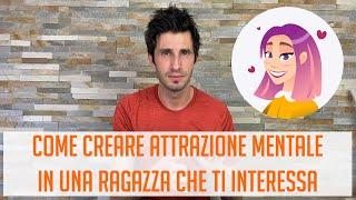 Come creare attrazione mentale in una ragazza che ti interessa