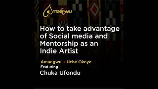 How to take advantage of social media and mentorship as an indie artist - Chuka Ufondu | Amaegwu