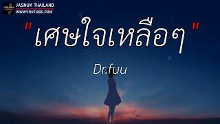 เศษใจเหลือๆ - Dr.Fuu | ขอเวลาลืม,ปีใหม่ปีนี้,พิจารณา [ เนื้อเพลง ]