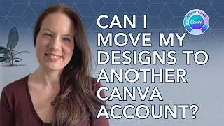 Can I move my Canva designs to another Canva account?