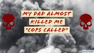 My Dad Almost Killed Me *Cops Called* (Story Time)
