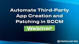 Automate Third-Party App Creation and Patching in SCCM - Webinar with Patch My PC