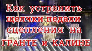 Как устранить щелканье педали сцепления на автомобилях ВАЗ. Лада ГРАНТА и КАЛИНА