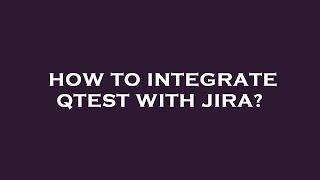 How to integrate qtest with jira?