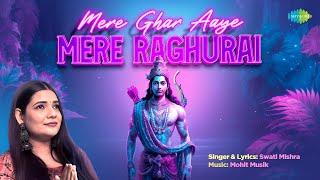 मेरे घर आये मेरे रघुराई | Mere Ghar Aaye Mere Raghurai | Swati Mishra | Ram Siya Ram | Ram Special