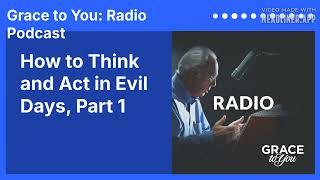 How to Think and Act in Evil Days, Part 1 | Grace to You: Radio Podcast