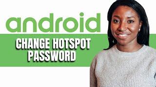 HOW TO CHANGE HOTSPOT PASSWORD ON ANDROID