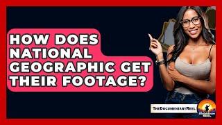 How Does National Geographic Get Their Footage? - The Documentary Reel