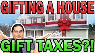 Income And Gift Tax Implications of Gifting A House?!