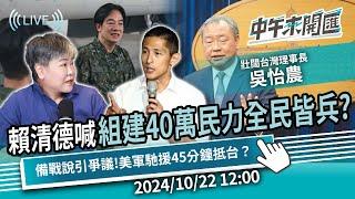 賴清德喊組建40萬民力全民皆兵？俞大㵢「備戰說」引爭議！美軍馳援45分鐘抵台？ft.吳怡農｜黃光芹-中午來開匯【CNEWS】2024/10/22 1200