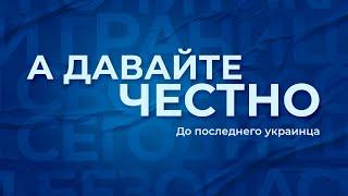 «А давайте честно». До последнего украинца