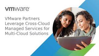 VMware Partners Leverage Cross-Cloud Managed Services for Multi-Cloud Solutions