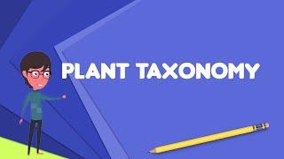 What is Plant taxonomy? Explain Plant taxonomy, Define Plant taxonomy, Meaning of Plant taxonomy