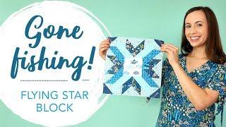HOW TO MAKE A “FLYING STAR” QUILT BLOCK TUTORIAL - GONE FISHING WITH CATCH AND RELEASE