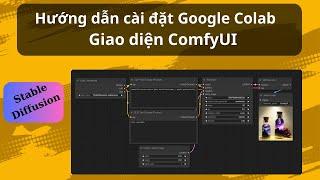 Hướng dẫn cách cài đặt AI Stable Diffusion Google Colab giao diện ComfyUI chi tiết, dễ hiểu