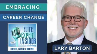 Reinventing Yourself: Embracing Career Change with Lary Barton - Elite Expert Insider Ep. 312