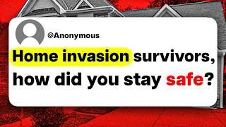 Home invasion survivors, how did you stay safe?