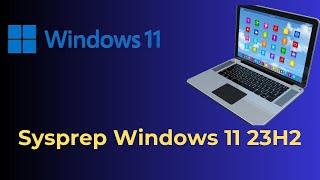 How to Sysprep a Customized Windows 11 23H2 Laptop