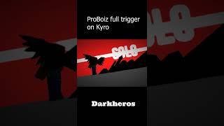 ProBoiz full trigger on Kyro DARKHEROS