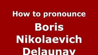 How to pronounce Boris Nikolaevich Delaunay (Russian/Russia) - PronounceNames.com