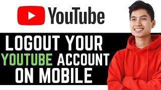 How To Logout Of Your YouTube Account On Mobile ( FULL GUIDE )