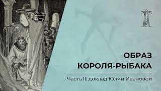 «Образ Короля-Рыбака». Часть 2: доклад Юлии Ивановой (22.12.2024)