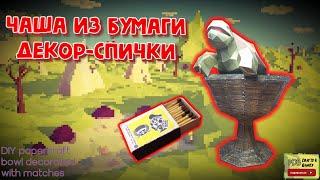 Чаша из спичек (почти) своими руками  Papercraft matches DIY