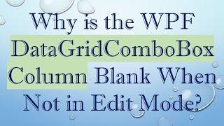 Why is the WPF DataGridComboBoxColumn Blank When Not in Edit Mode?