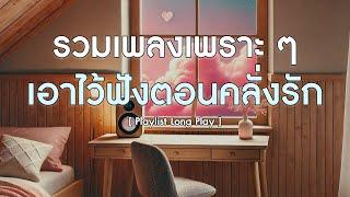 รวมเพลงเพราะๆ เอาไว้ฟังตอนคลั่งรัก [ Playlist Long Play ]