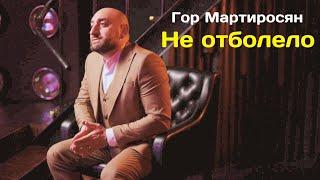 Гор Мартиросян  "Не отболело" NEW 2023