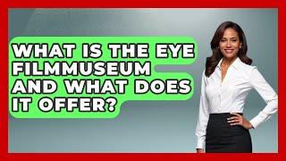 What Is the Eye Filmmuseum and What Does It Offer? | Exploring The Benelux