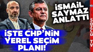 CHP'nin Yerel Seçim Planı! Gündemi Sarsan Belediye Adayları! İsmail Saymaz Anlattı