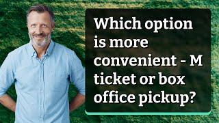 Which option is more convenient - M ticket or box office pickup?