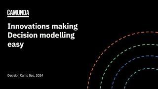 DecisionCAMP 2024: Sep20 "Innovations making Decision modelling easy" by Camunda