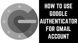 Как использовать Google Authenticator для учетной записи Gmail