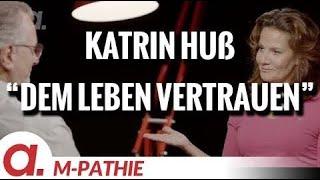 M-PATHIE – Zu Gast heute: Katrin Huß – “Dem Leben vertrauen”