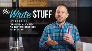 Top 5 Pens of March, Misconceptions About the Pen Hobby - The Write Stuff ep. 30