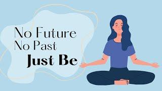 No Future, No Past: Just Be – Guided Meditation