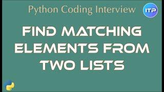 Find Matching Element from Two Lists | Python coding interview question | An IT Professional