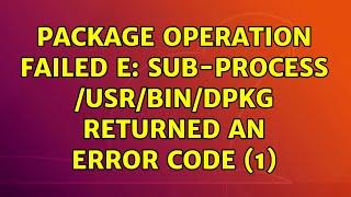 Ubuntu: Package operation failed E: Sub-process /usr/bin/dpkg returned an error code (1)